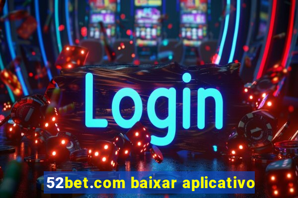 52bet.com baixar aplicativo