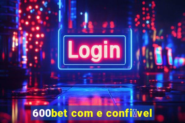 600bet com e confi谩vel