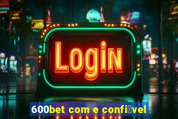 600bet com e confi谩vel