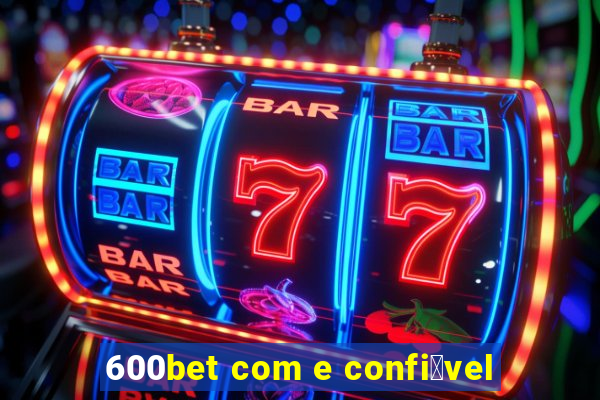 600bet com e confi谩vel