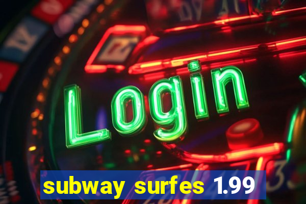 subway surfes 1.99