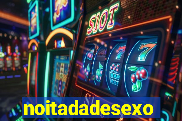 noitadadesexo