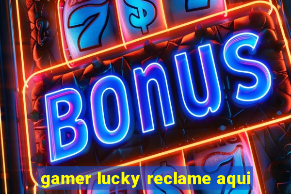 gamer lucky reclame aqui