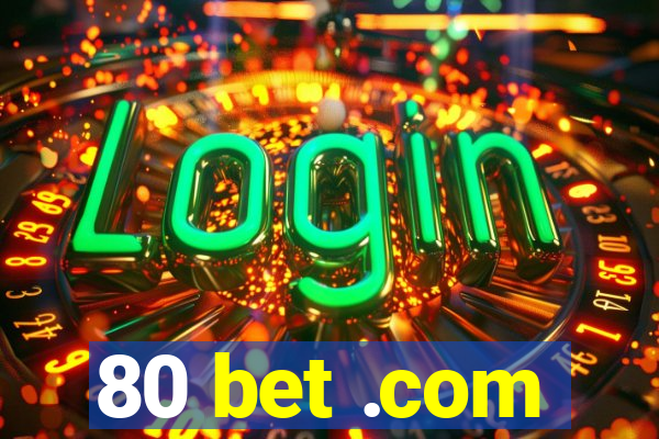 80 bet .com