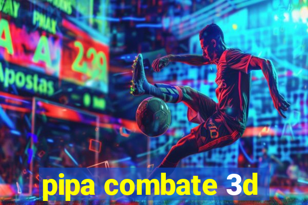 pipa combate 3d