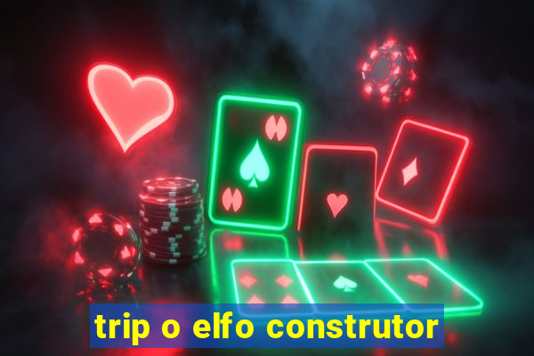 trip o elfo construtor