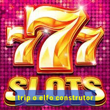 trip o elfo construtor