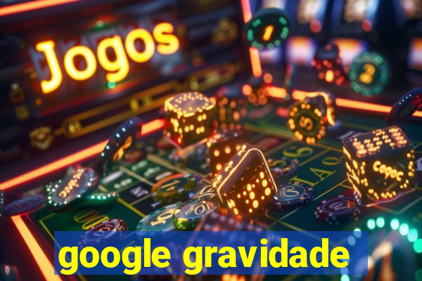 google gravidade