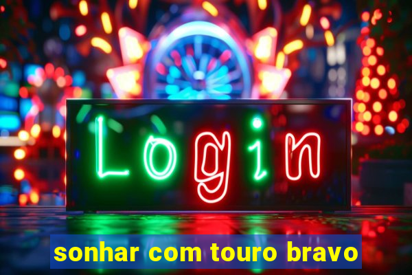 sonhar com touro bravo