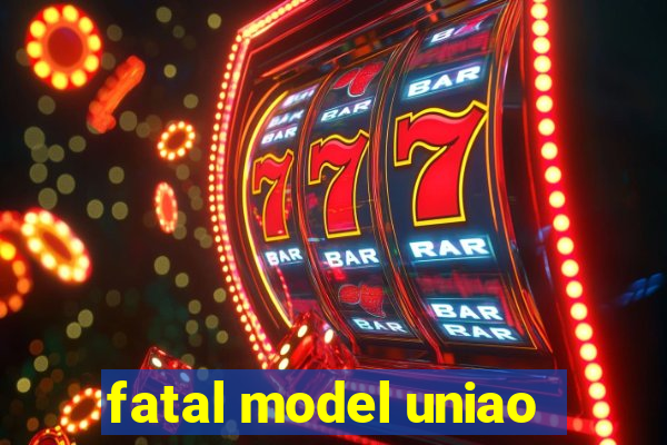 fatal model uniao