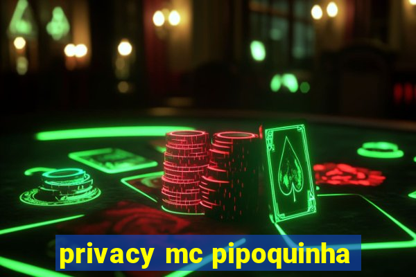 privacy mc pipoquinha