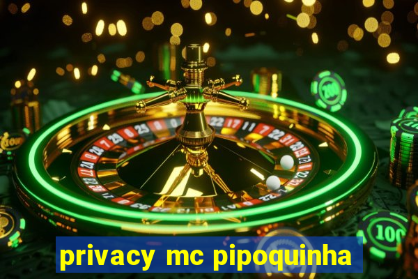 privacy mc pipoquinha