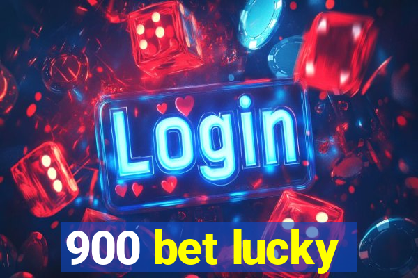 900 bet lucky