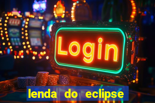 lenda do eclipse sol e lua