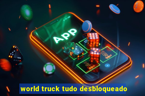 world truck tudo desbloqueado