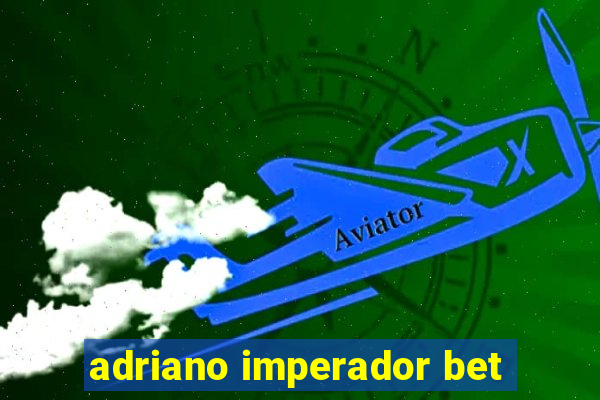 adriano imperador bet