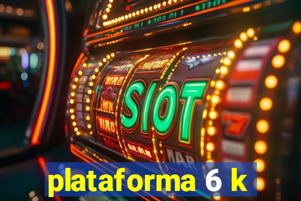 plataforma 6 k