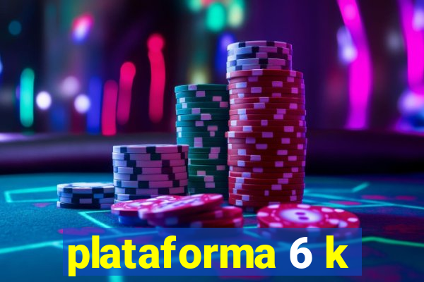 plataforma 6 k