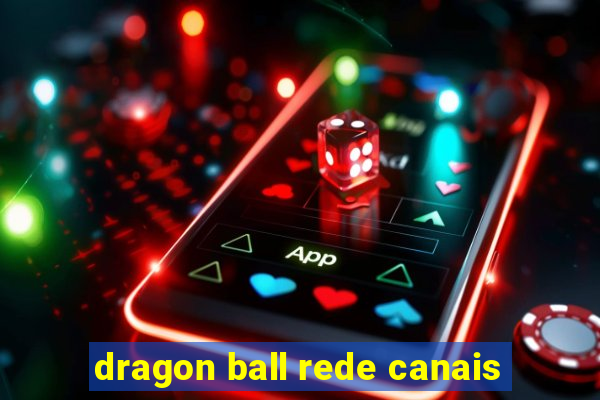 dragon ball rede canais