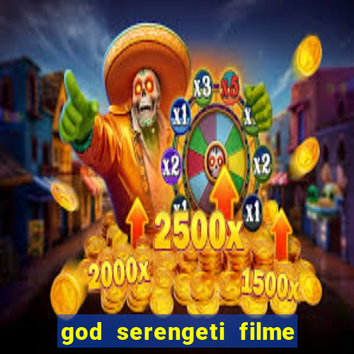 god serengeti filme completo dublado