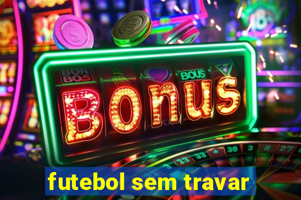 futebol sem travar