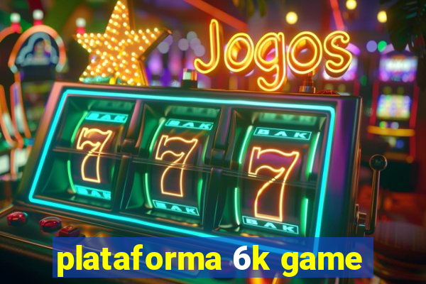 plataforma 6k game