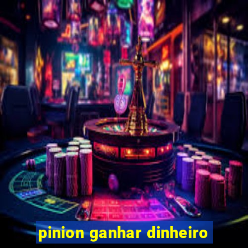 pinion ganhar dinheiro