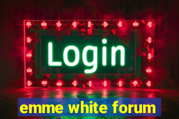 emme white forum