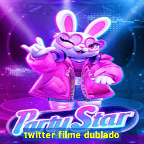 twitter filme dublado