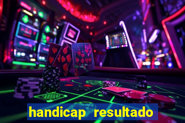 handicap resultado final - 1