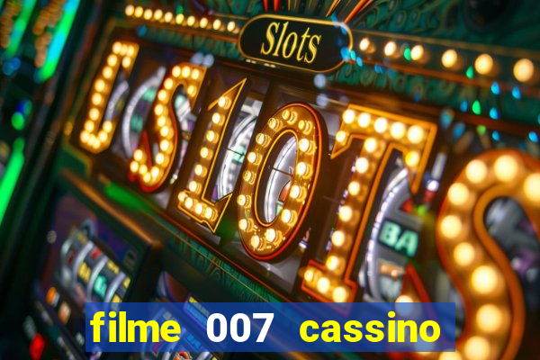 filme 007 cassino royale completo dublado