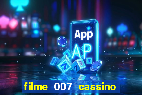 filme 007 cassino royale completo dublado