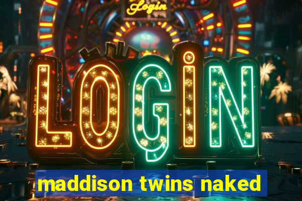 maddison twins naked