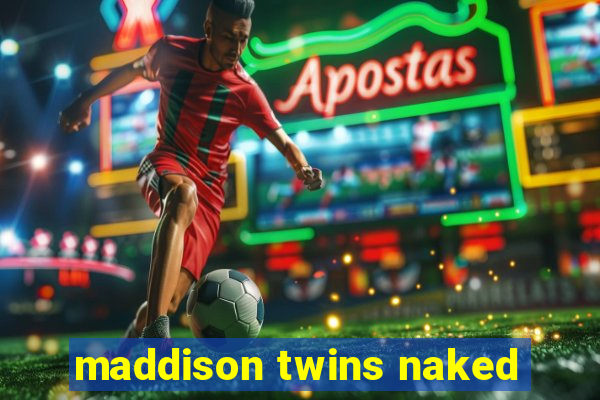 maddison twins naked