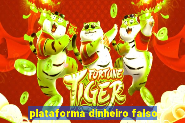 plataforma dinheiro falso