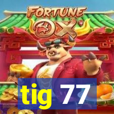 tig 77