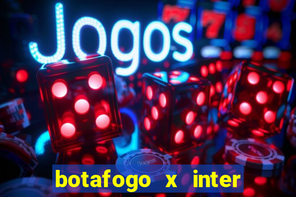 botafogo x inter onde assistir