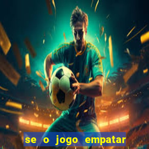 se o jogo empatar hoje quem ganha