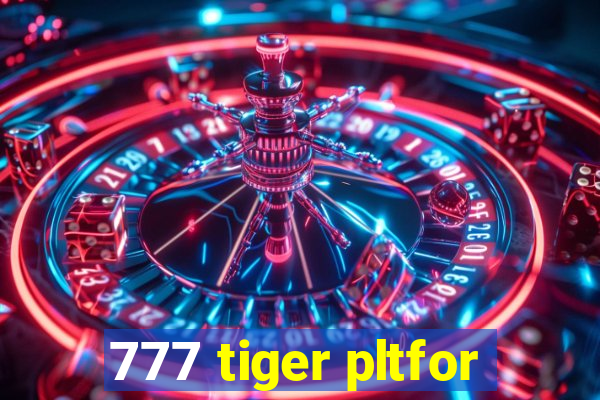 777 tiger pltfor