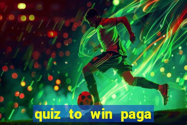 quiz to win paga mesmo quiz paga mesmo