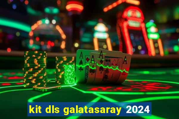 kit dls galatasaray 2024