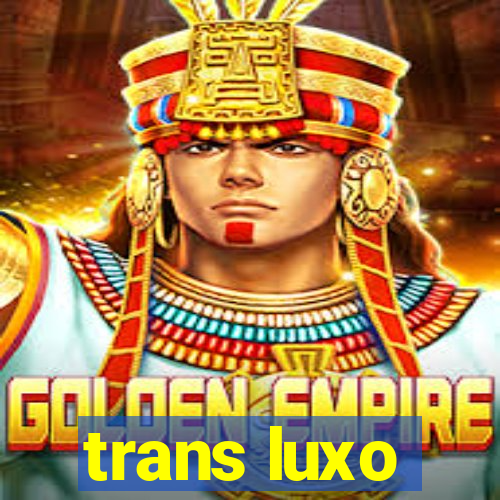 trans luxo