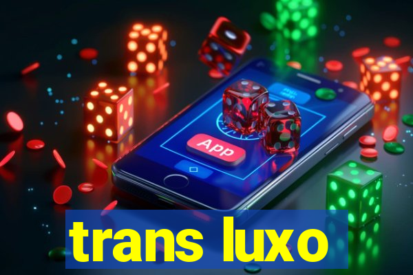 trans luxo