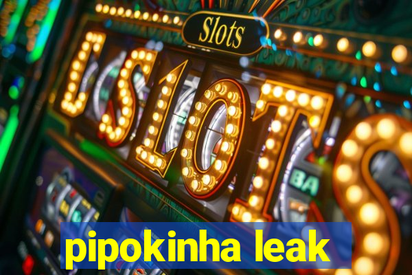 pipokinha leak