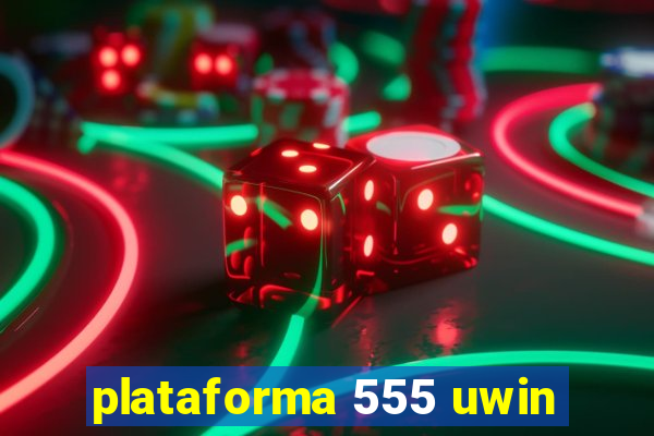 plataforma 555 uwin