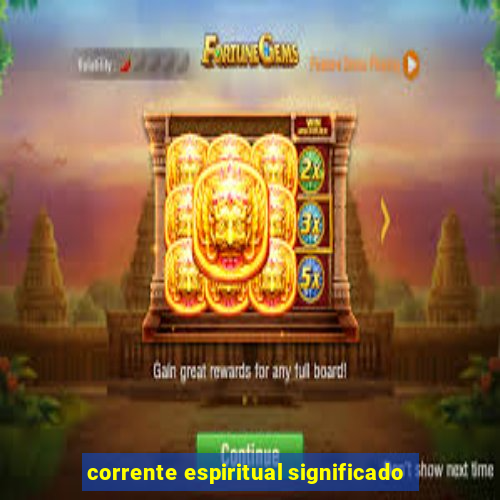 corrente espiritual significado