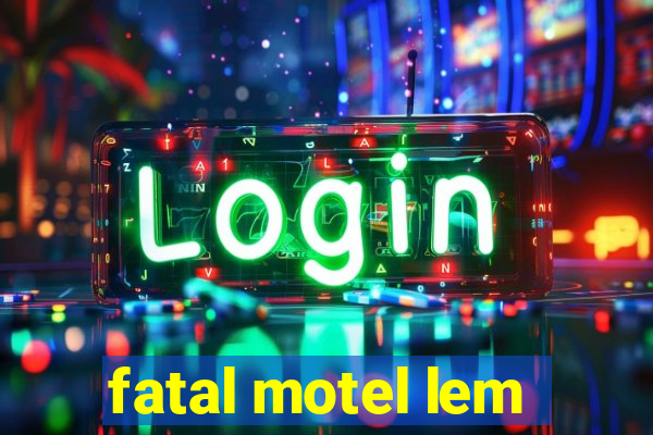 fatal motel lem