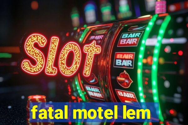 fatal motel lem