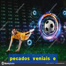 pecados veniais e mortais lista