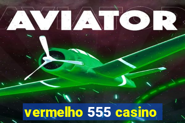 vermelho 555 casino